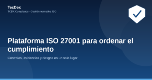 Plataforma ISO 27001 para ordenar el cumplimiento - TCDX Compliance